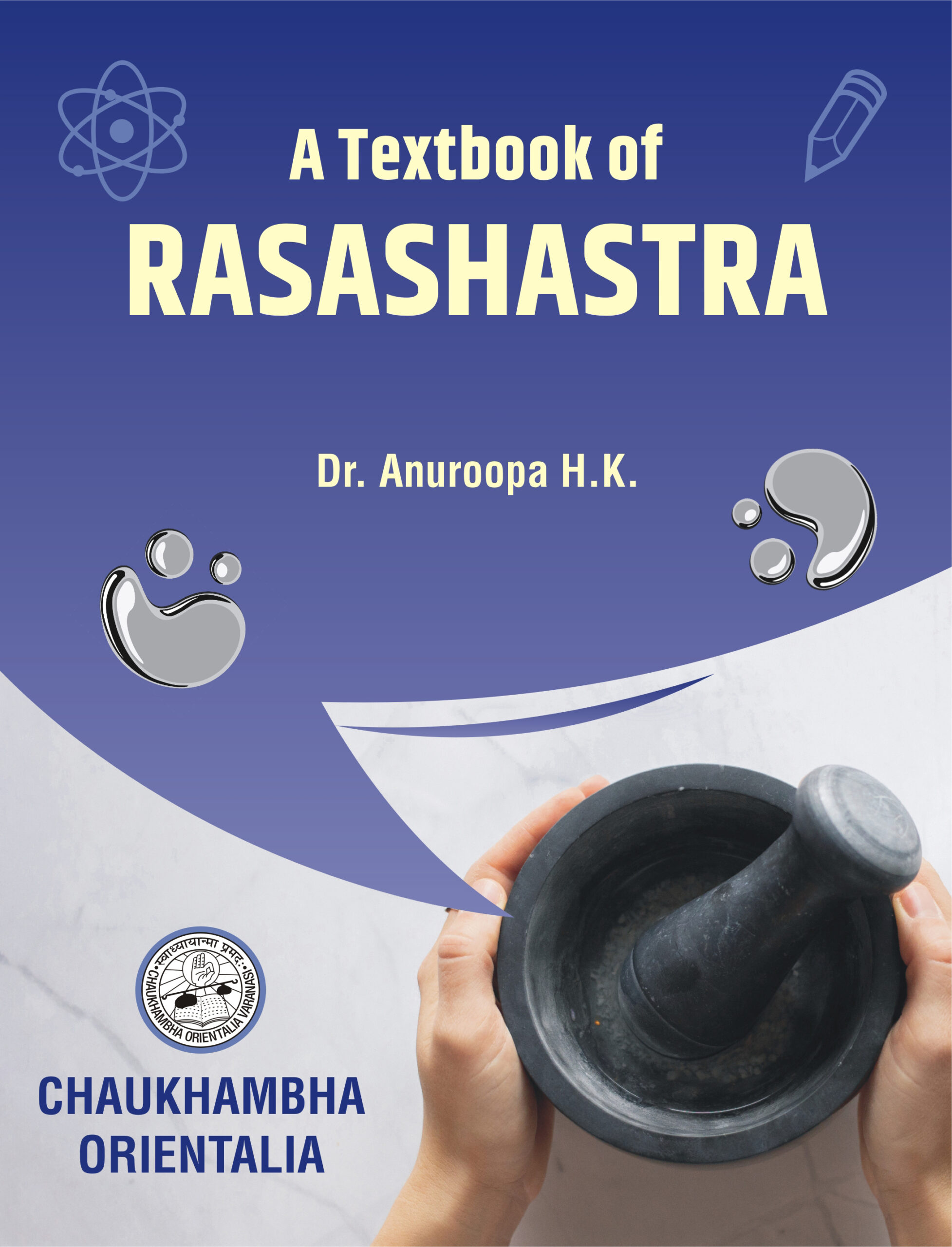 This is the front cover page of the book 'A Textbook of Rasashastra' by Dr. Anuroops HK. The cover is in a shade of purpose with the words 'A Textbook of Rasashastra' written in bold. The page also consists of an illustration of a mortar and a pestle being held by a pair of hands. The bottom left corner contains the logo and the name of the publisher, Chaukhambha Orientalia.