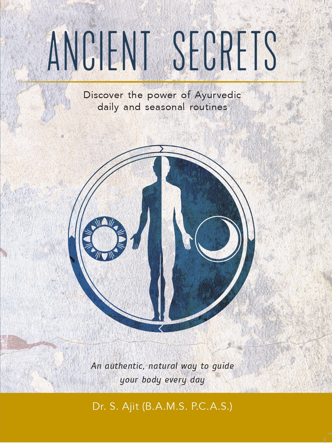 Ancient Secrets by Dr. Ajit. Discover the power of Ayurvedic daily and seasonal routines. Ayurveda for beginners. Introduction to Ayurvedic Principles.